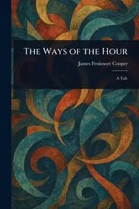 The Ways of the Hour - James Cooper Fenimore