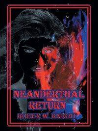 Neaderthal Return - Roger W. Knight