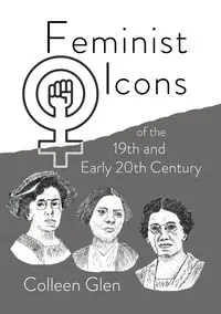 Feminist Icons of the 19th and Early 20th Century - Glen Colleen