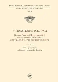 W przestrzeni Południa Kultura Pierwszej Rzeczypospolitej wobec narodów romańskich - Mirosława Hanusiewicz-Lavallee