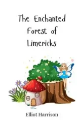 The Enchanted Forest of Limericks - Harrison Elliot