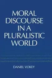 Moral Discourse in a Pluralistic World - Daniel Vokey