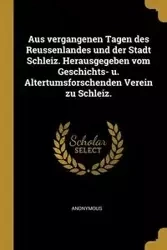 Aus vergangenen Tagen des Reussenlandes und der Stadt Schleiz. Herausgegeben vom Geschichts- u. Altertumsforschenden Verein zu Schleiz. - Anonymous