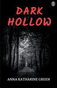 Dark Hollow - Anna Katharine Green