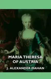 Maria Theresa of Austria - Alexander Mahan J.
