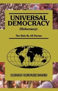 Universal Democracy (Holocracy) - Banjoko Olubadejo Olorunleke