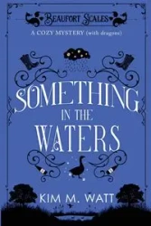 Something in the Waters - a cozy mystery (with dragons) - Kim M. Watt