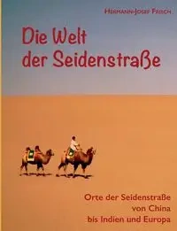 Die Welt der Seidenstraße - Frisch Hermann-Josef