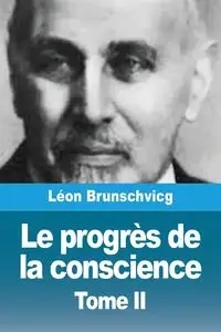Le progrès de la conscience dans la philosophie occidentale - Brunschvicg Léon