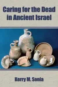 Caring for the Dead in Ancient Israel - Sonia Kerry M.