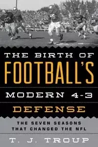 The Birth of Football's Modern 4-3 Defense - Troup T. J.