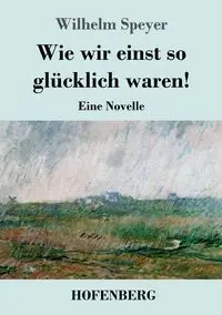 Wie wir einst so glücklich waren! - Wilhelm Speyer