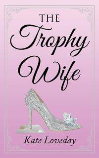 The Trophy Wife - Kate Loveday