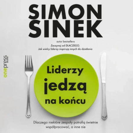 audiobook Liderzy jedzą na końcu. Dlaczego niektóre zespoły potrafią świetnie współpracować, a inne nie - Simon Sinek