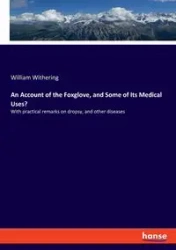 An Account of the Foxglove, and Some of Its Medical Uses? - William Withering