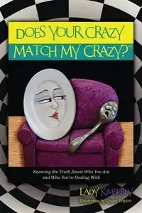 Does Your Crazy Match My Crazy? Knowing the Truth About Who You Are and Who You're Dealing With - Kimberly Lady
