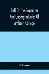 Roll Of The Graduates And Undergraduates Of Amherst College - Unknown