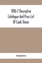 1886-7 Descriptive Catalogue And Price List Of Cook Stoves, Ranges, Art Garland Stoves And Ranges Hollowware Etc. - Unknown
