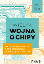 Wielka wojna o chipy. Jak USA i Chiny walczą o technologiczną dominację nad światem - Chris Miller
