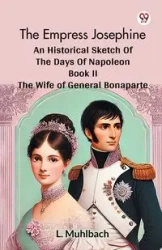 The Empress Josephine An Historical Sketch Of The Days Of Napoleon Book II The Wife Of General Bonaparte - Muhlbach L.
