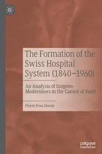 The Formation of the Swiss Hospital System (1840-1960) - Donzé Pierre-Yves