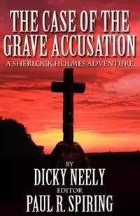 The Case of the Grave Accusation - A Sherlock Holmes Mystery - Neely Dicky