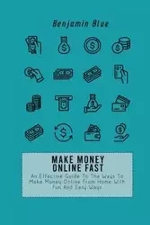 MAKE MONEY ONLINE FAST - Benjamin Blue