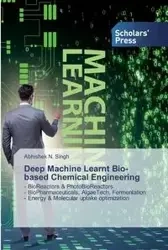 Deep Machine Learnt Bio-based Chemical Engineering - Singh Abhishek N.