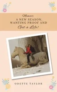 Memoir - A New Season, Wanting Proof and Get a Life! - Taylor Odette