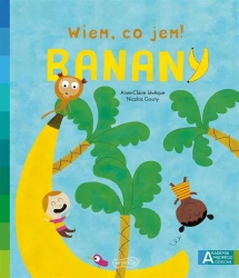 Akademia mądrego dziecka. Wiem, co jem! Banany - Anne-Claire Lvque, Nicolas Gouny, Katarzyna Grzyb