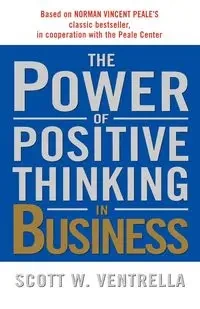 The Power of Positive Thinking in Business - Ventrella Scott W.