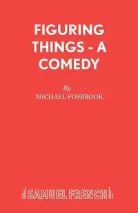 Figuring Things - A Comedy - Michael Fosbrook