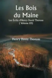 Les Bois du Maine Les Écrits d'Henry David Thoreau ( Volume 03) - Henry David Thoreau