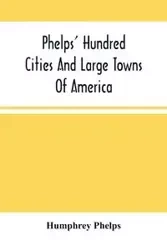 Phelps' Hundred Cities And Large Towns Of America - Phelps Humphrey