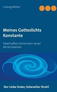Meines Gotteslichts Konstante - Weibel Ludwig