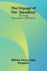 The Voyage of the "Steadfast" - Henry William Giles Kingston