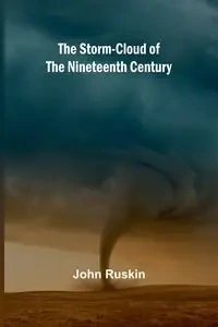 The Storm-Cloud of the Nineteenth Century - John Ruskin