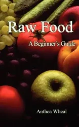 Raw Food a Beginner's Guide - Wheal Anthea