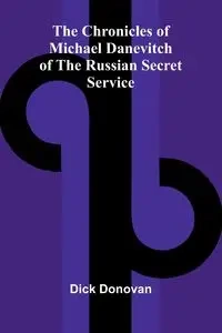 The Chronicles of Michael Danevitch of the Russian Secret Service - Donovan Dick