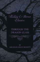 Through the Dragon Glass - Abraham Grace Merritt