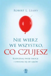 Nie wierz we wszystko, co czujesz - Robert L. Leahy, Magdalena Hermanowska