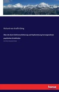 Über die durch Gehirnerschütterung und Kopfverletzung hervorgerufenen psychischen Krankheiten - Richard von Krafft-Ebing