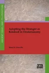 Adopting the Stranger as Kindred in Deuteronomy - Glanville Mark R.