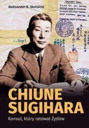 Chiune Sugihara. Konsul, ktory ratował Żydów - Aleksander B. Skotnicki