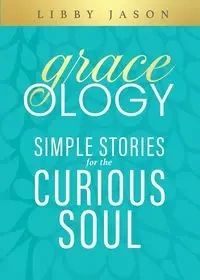 Graceology Simple Stories for the Curious Soul - Jason Libby
