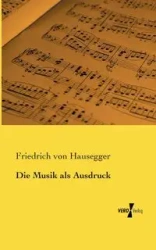 Die Musik als Ausdruck - von Hausegger Friedrich