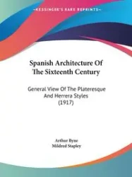 Spanish Architecture Of The Sixteenth Century - Arthur Byne