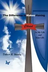 The Difference It Makes Having Christ in My Life and Your Life - Deborah Woodley