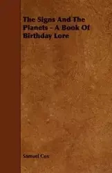 The Signs and the Planets - A Book of Birthday Lore - Samuel Cox