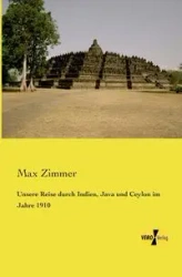 Unsere Reise durch Indien, Java und Ceylon im Jahre 1910 - Max Zimmer